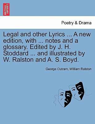 Legal and Other Lyrics ... a New Edition, with ... Notes and a Glossary. Edited by J. H. Stoddard ... and Illustrated by W. Ralston and A. S. Boyd. - Outram, George, and Ralston, William