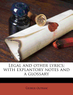 Legal and Other Lyrics; With Explantory Notes and a Glossary