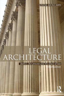 Legal Architecture: Justice, Due Process and the Place of Law - Mulcahy, Linda