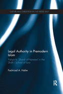 Legal Authority in Premodern Islam: Yahya B Sharaf Al-Nawawi in the Shafi'i School of Law
