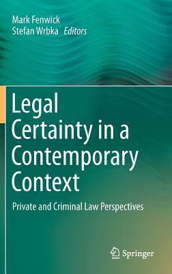 Legal Certainty in a Contemporary Context: Private and Criminal Law Perspectives - Fenwick, Mark (Editor), and Wrbka, Stefan, Professor (Editor)