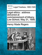 Legal Ethics: Address Delivered at Commencement of Albany Law School, May 31, 1906.