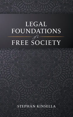 Legal Foundations of a Free Society - Kinsella, Stephan