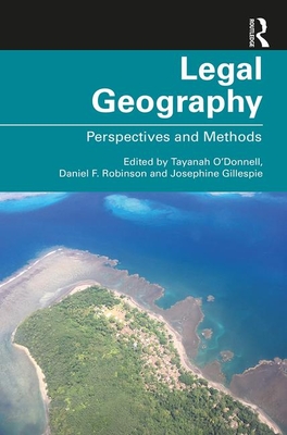 Legal Geography: Perspectives and Methods - O'Donnell, Tayanah (Editor), and Robinson, Daniel F (Editor), and Gillespie, Josephine (Editor)