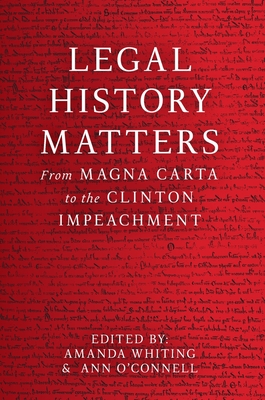 Legal History Matters: From Magna Carta to the Clinton Impeachment - Whiting, Amanda