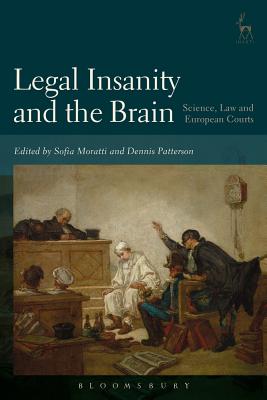 Legal Insanity and the Brain: Science, Law and European Courts - Moratti, Sofia (Editor), and Patterson, Dennis (Editor)