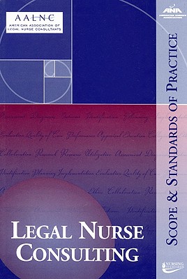 Legal Nurse Consulting: Scope and Standards of Practice - American Association of Legal Nurse Consultants (Creator)