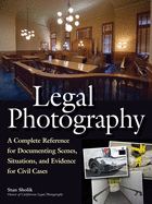 Legal Photography: A Complete Reference for Documenting Scenes, Situations, and Evidence for Civil Cases