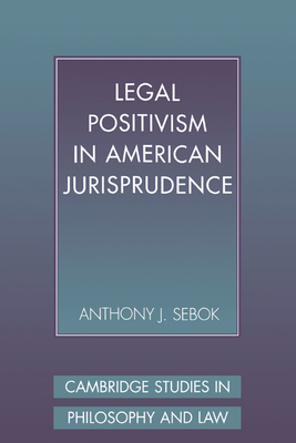 Legal Positivism in American Jurisprudence - Sebok, Anthony J.