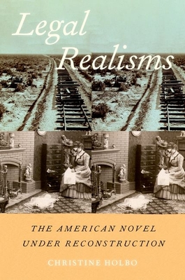 Legal Realisms: The American Novel Under Reconstruction - Holbo, Christine