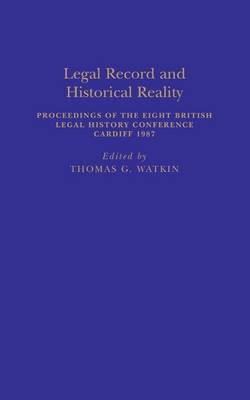 Legal Record & Historical Reality: Proceedings of the Eighth British Legal History Conference - British Legal History Conference, and Watkin, Thomas Glyn (Editor)