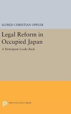 Legal Reform in Occupied Japan: A Participant Looks Back - Oppler, Alfred Christian