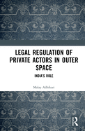 Legal Regulation of Private Actors in Outer Space: India's Role