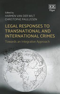 Legal Responses to Transnational and International Crimes: Towards an Integrative Approach - Van Der Wilt, Harmen (Editor), and Paulussen, Christophe (Editor)