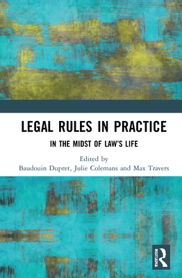 Legal Rules in Practice: In the Midst of Law's Life - Dupret, Baudouin (Editor), and Colemans, Julie (Editor), and Travers, Max (Editor)