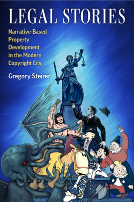 Legal Stories: Narrative-Based Property Development in the Modern Copyright Era - Steirer, Gregory