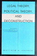 Legal Theory, Political Theory, and Deconstruction: Against Rhadamanthus - Kramer, Matthew H