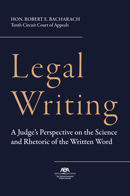 Legal Writing: A Judge's Perspective on the Science and Rhetoric of the Written Word - Bacharach, Robert E