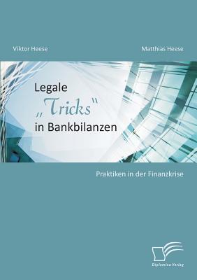 Legale "Tricks in Bankbilanzen: Praktiken in der Finanzkrise - Heese, Viktor, and Heese, Matthias