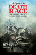 Legend of the Death Race: Conquering Life with Courage, Power, & Wisdom