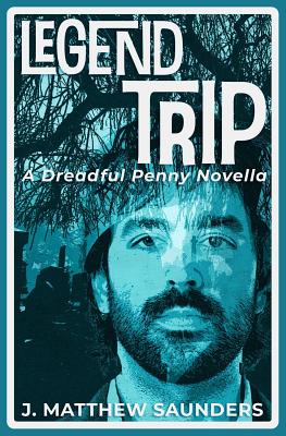 Legend Trip: A Dreadful Penny Novella - Saunders, J Matthew