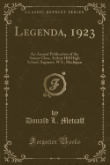 Legenda, 1923: An Annual Publication of the Senior Class, Arthur Hill High School, Saginaw, W S., Michigan (Classic Reprint)