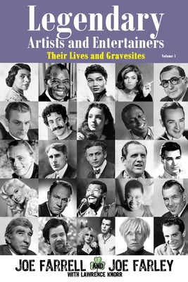 Legendary Artists and Entertainers Volume 1: Their Lives and Gravesites - Farley, Joe, and Knorr, Lawrence, and Farrell, Joe