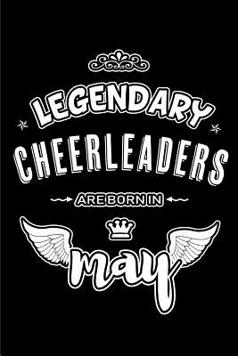 Legendary Cheerleaders are born in May: Blank Lined 6x9 CheerleaderJournal/Notebooks as Appreciation day, Birthday, Welcome, Farewell, Thanks giving, Christmas or any occasion gift for workplace coworkers, assistants, bosses, friends and family. - Publishing, Lovely Hearts