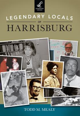 Legendary Locals of Harrisburg, Pennsylvania - Mealy, Todd M