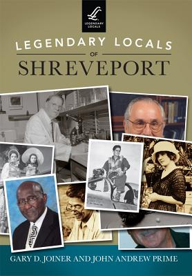 Legendary Locals of Shreveport - Joiner, Gary D, and Prime, John Andrew