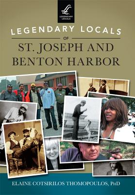 Legendary Locals of St. Joseph and Benton Harbor - Thomopoulos Ph D, Elaine Cotsirilos