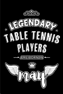 Legendary Table Tennis Players are born in May: Blank Lined 6x9 Table Tennis Players Journal/Notebook as Appreciation day, Birthday, Welcome, Farewell, Thanks giving, Christmas or any occasion gift for workplace coworkers, assistants, bosses, friends...