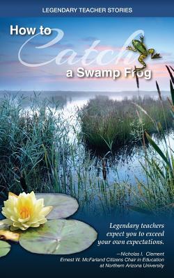 Legendary Teacher Stories: How to catch a swamp frog - Clement, Nicholas I