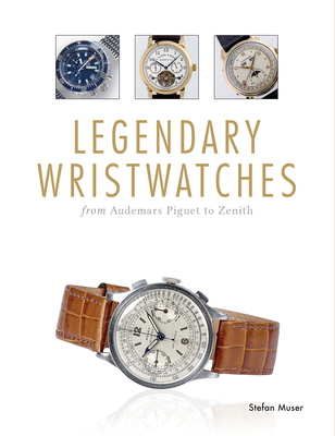 Legendary Wristwatches: From Audemars Piguet to Zenith - Muser, Stefan, and Omicron Language Solutions LLC (Translated by)