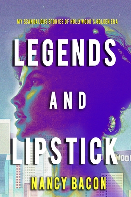 Legends and Lipstick: My Scandalous Stories of Hollywood's Golden Era - Wilson, Staci L (Editor), and Bacon, Nancy