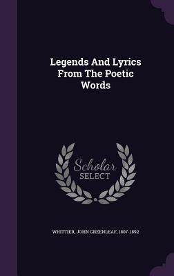 Legends And Lyrics From The Poetic Words - Whittier, John Greenleaf 1807-1892 (Creator)