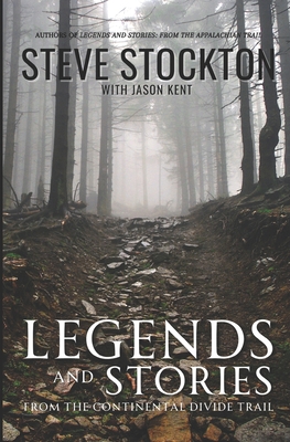 Legends and Stories: From the Continental Divide Trail - Kent, Jason, and Stockton, Steve