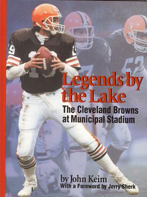 Legends by the Lake: The Cleveland Browns at Municipal Stadium - Keim, John