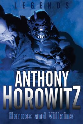 Legends: Heroes and Villains - Horowitz, Anthony