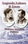 Legends, Labors & Loves: William Jackson Palmer, 1836-1909