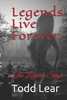 Legends Live Forever.: The Legends Saga - Lear, Todd
