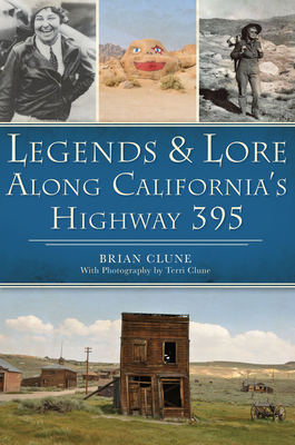 Legends & Lore Along California's Highway 395 - Clune, Brian, and Clune, Terri