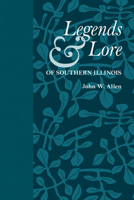 Legends & Lore of Southern Illinois - Allen, John W