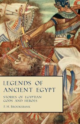 Legends of Ancient Egypt - Stories of Egyptian Gods and Heroes - Brooksbank, F H