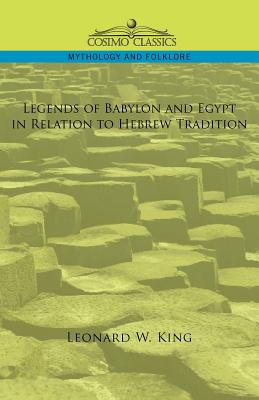 Legends of Babylon and Egypt in Relation to Hebrew Tradition - King, L W, M.A., F.S.A., and King, Leonard W