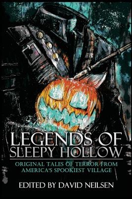 Legends of Sleepy Hollow: Original Tales of Terror From America's Spookiest Village - Neilsen, David