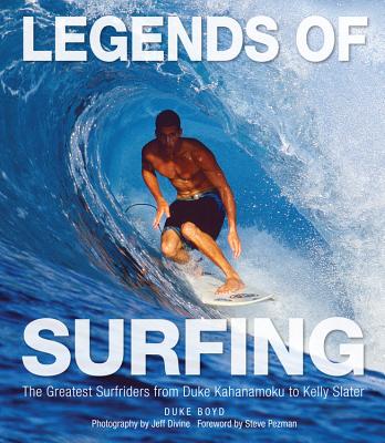 Legends of Surfing: The Greatest Surfriders from Duke Kahanamoku to Kelly Slater - Boyd, Duke, and Pezman, Steve (Foreword by), and Divine, Jeff (Photographer)