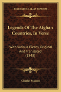 Legends of the Afghan Countries, in Verse: With Various Pieces, Original and Translated