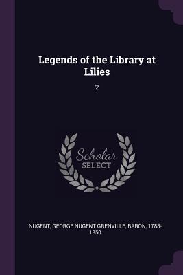 Legends of the Library at Lilies: 2 - Nugent, George Nugent Grenville