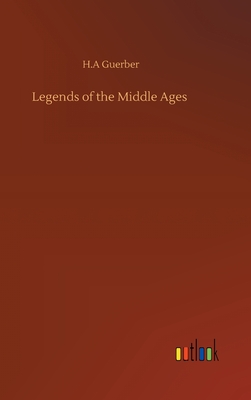 Legends of the Middle Ages - Guerber, H a